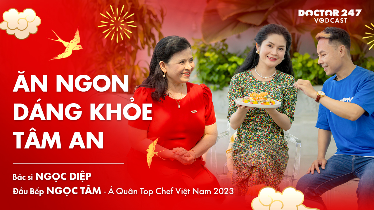 Tết cùng bác sĩ Ngọc Diệp, Top Chef Ngọc Tâm ăn ngon dáng khoẻ xả stress – Vodcast EP6 | Doctor247