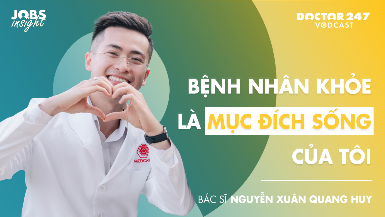 Bệnh nhân khoẻ là mục đích sống của tôi – BS. Nguyễn Xuân Quang Huy | #JobsInsight EP8