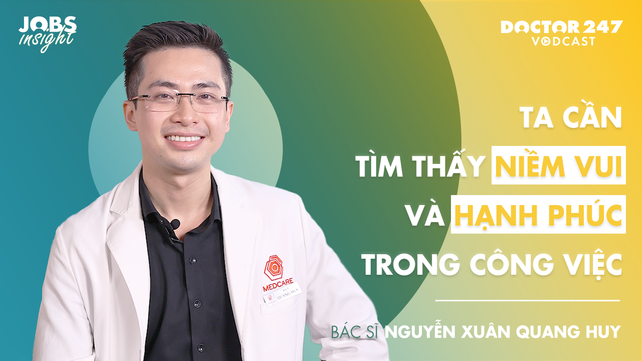 Ta cần tìm thấy niềm vui và hạnh phúc trong công việc – BS. Nguyễn Xuân Quang Huy | #JobsInsight EP9