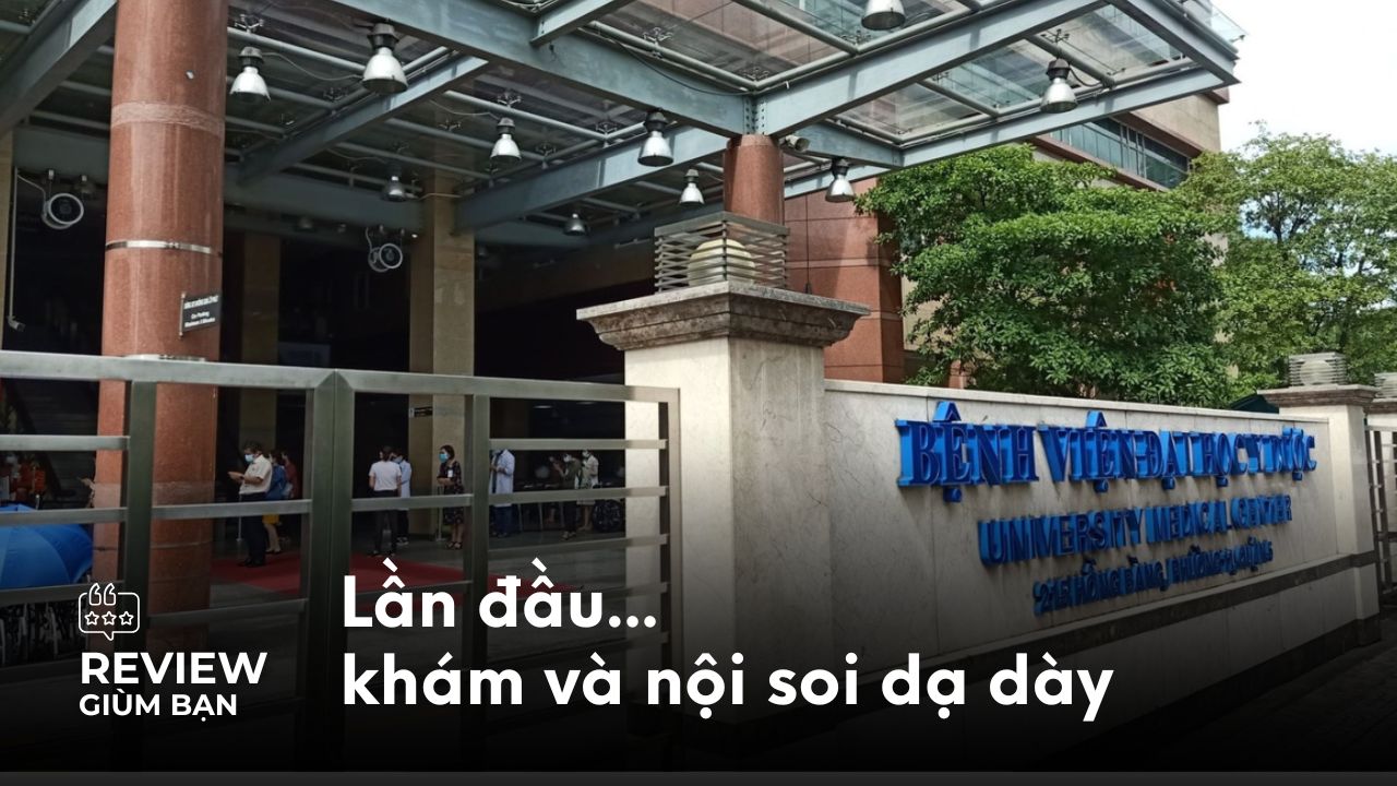 Review giùm bạn: Khám và nội soi dạ dày tại Bệnh viện Đại học Y dược TPHCM
