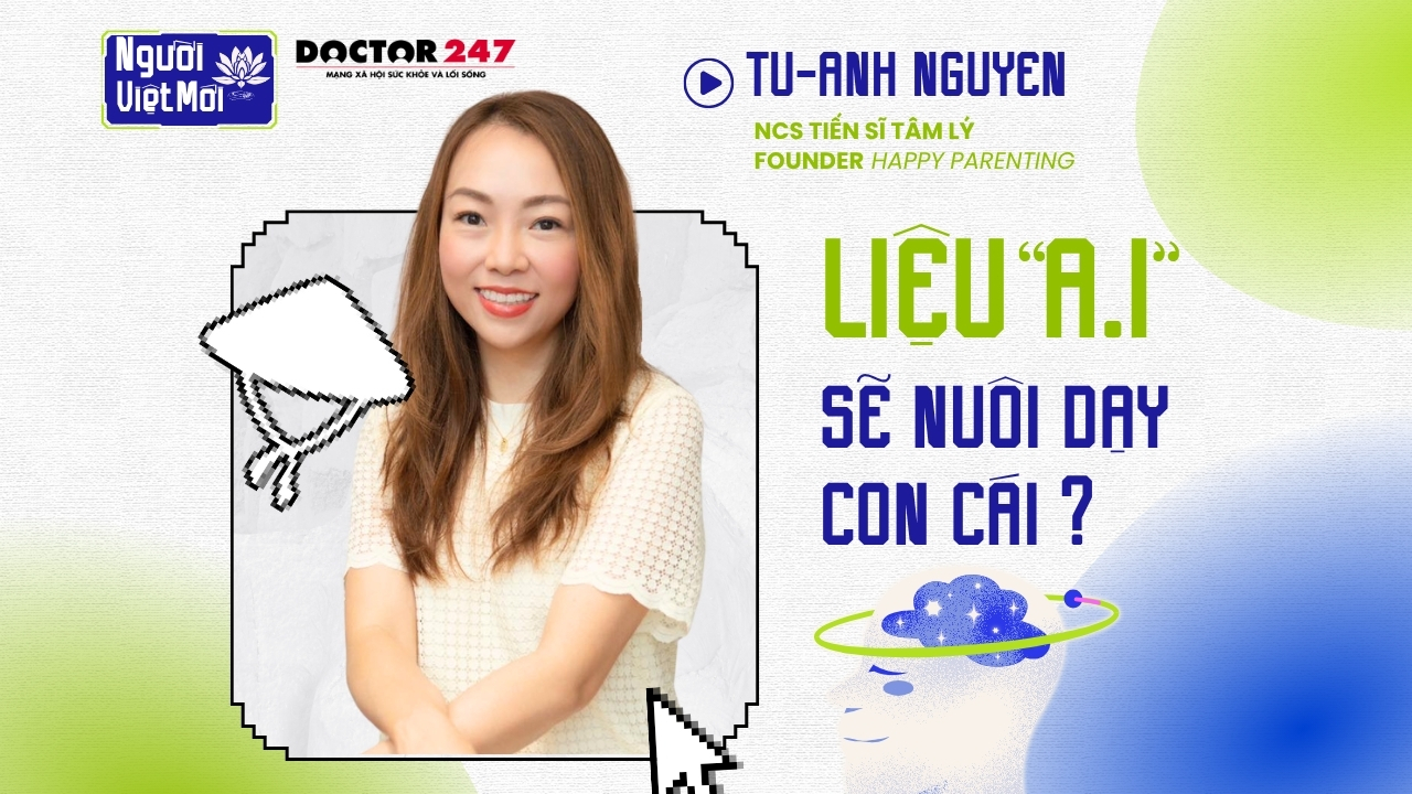 Người Việt Mới: Liệu “A.I” sẽ nuôi dạy con cái? NCS Tiến sĩ Tâm lý Tú-Anh Nguyễn